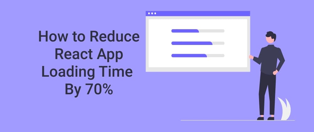 How to Reduce React App Loading Time By 70%