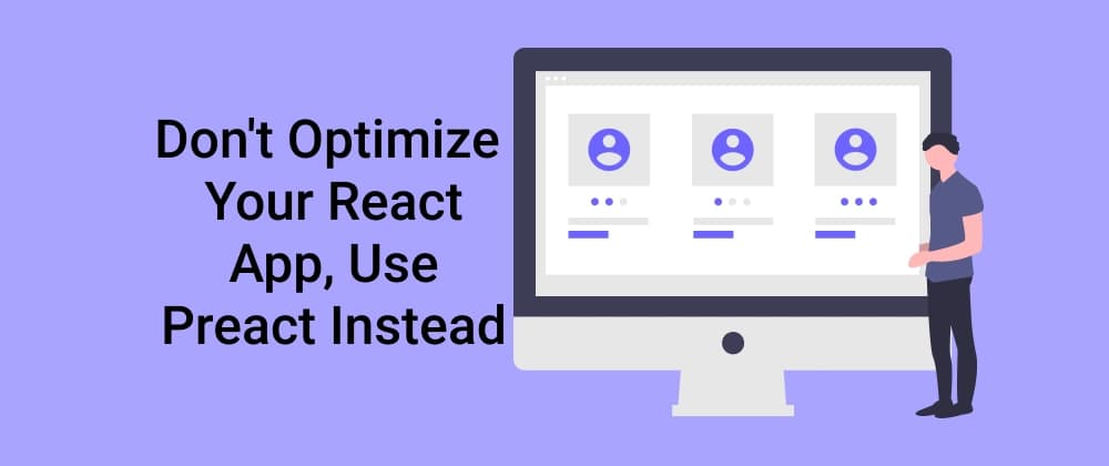 Don't Optimize Your React App, Use Preact Instead
